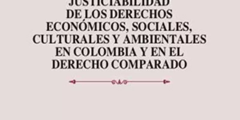 Justiciabilidad de los derechos económicos, sociales, culturales y ambientales en Colombia y en el derecho comparado